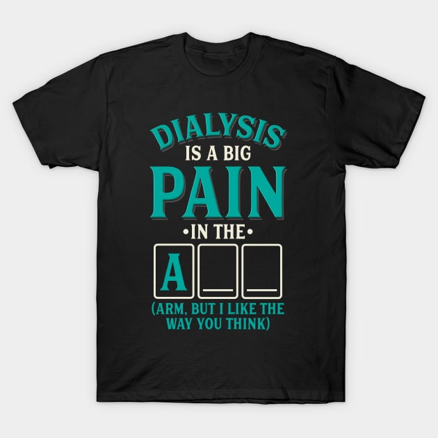 Dialysis is a pain in the arm (ass) - Funny dialysis cancer T-Shirt by Shirtbubble